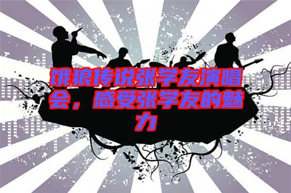 餓狼傳說(shuō)張學(xué)友演唱會(huì)，感受張學(xué)友的魅力