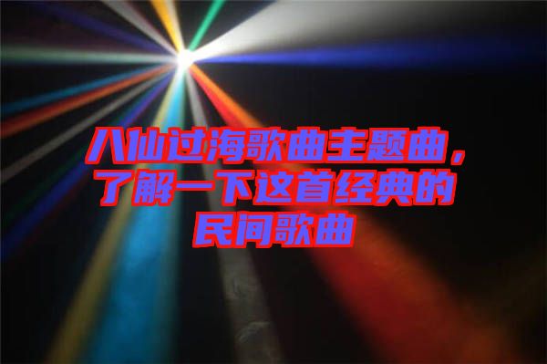 八仙過(guò)海歌曲主題曲，了解一下這首經(jīng)典的民間歌曲