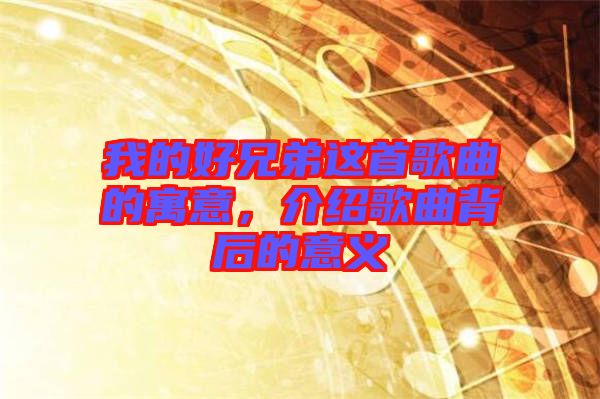 我的好兄弟這首歌曲的寓意，介紹歌曲背后的意義