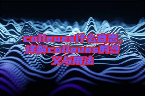 colleues什么意思，詳解colleues的含義與用法