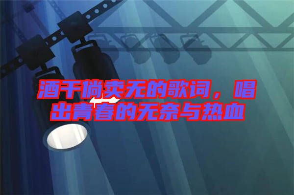 酒干倘賣無的歌詞，唱出青春的無奈與熱血