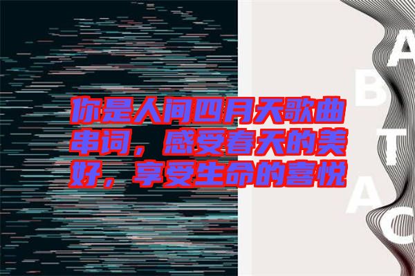 你是人間四月天歌曲串詞，感受春天的美好，享受生命的喜悅