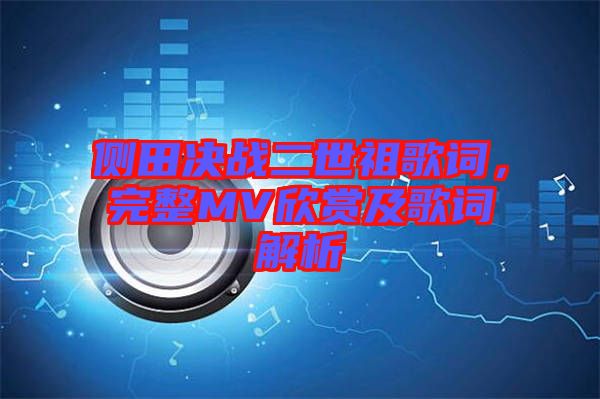 側(cè)田決戰(zhàn)二世祖歌詞，完整MV欣賞及歌詞解析
