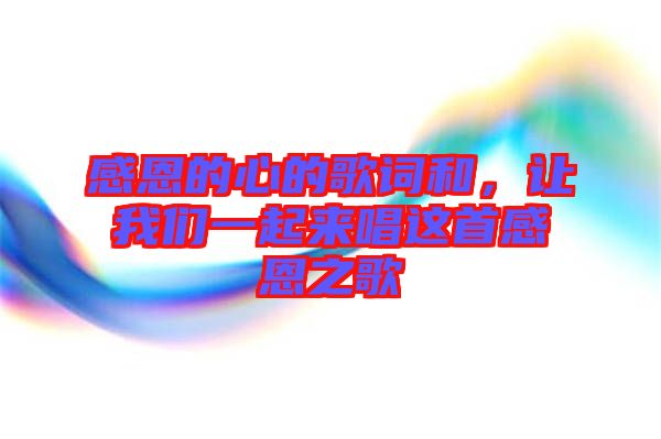 感恩的心的歌詞和，讓我們一起來(lái)唱這首感恩之歌