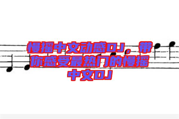 慢搖中文動感DJ，帶你感受最熱門的慢搖中文DJ