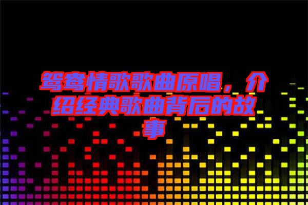 鴛鴦情歌歌曲原唱，介紹經(jīng)典歌曲背后的故事
