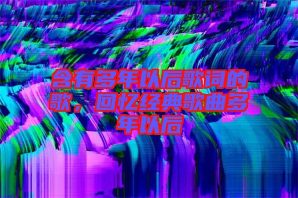 含有多年以后歌詞的歌，回憶經(jīng)典歌曲多年以后