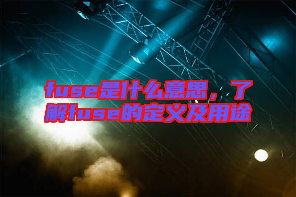 fuse是什么意思，了解fuse的定義及用途