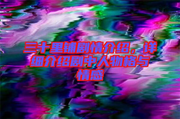 三十里鋪劇情介紹，詳細(xì)介紹劇中人物格與情感