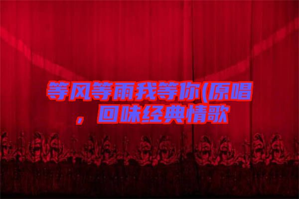 等風(fēng)等雨我等你(原唱，回味經(jīng)典情歌