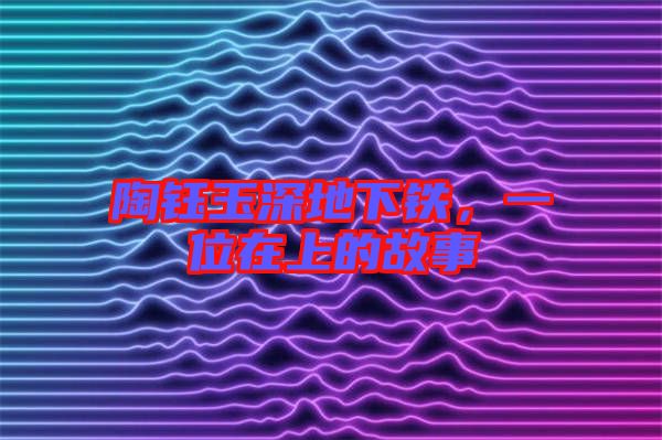 陶鈺玉深地下鐵，一位在上的故事