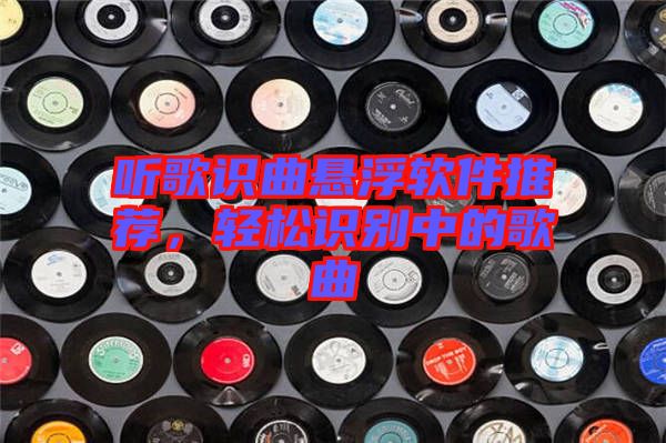 聽歌識曲懸浮軟件推薦，輕松識別中的歌曲