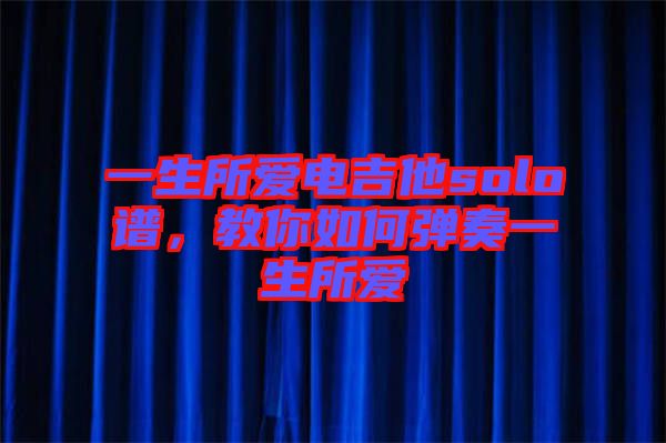 一生所愛電吉他solo譜，教你如何彈奏一生所愛
