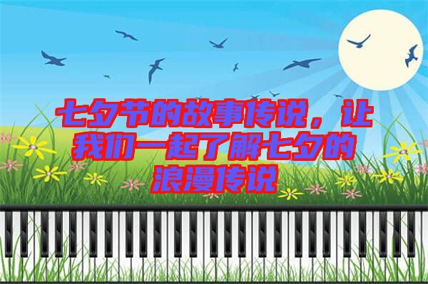 七夕節(jié)的故事傳說，讓我們一起了解七夕的浪漫傳說