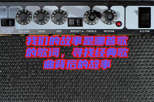 我們的故事是哪首歌的歌詞，尋找經(jīng)典歌曲背后的故事