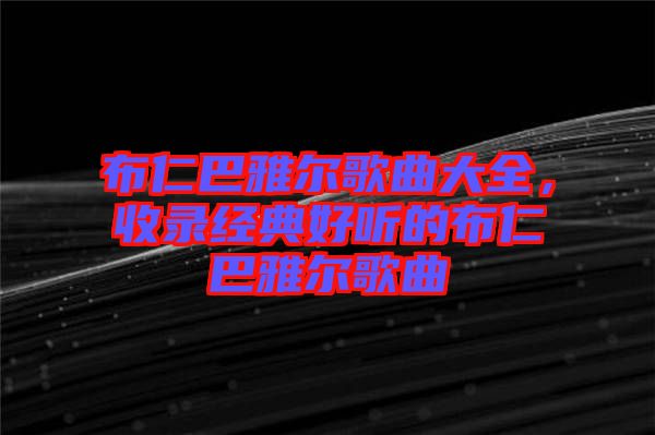 布仁巴雅爾歌曲大全，收錄經典好聽的布仁巴雅爾歌曲