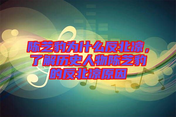 陳芝豹為什么反北涼，了解歷史人物陳芝豹的反北涼原因