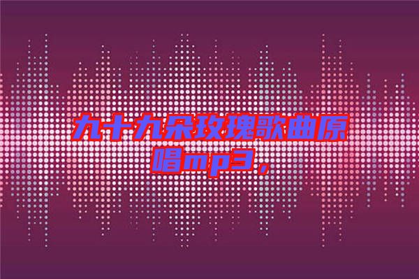 九十九朵玫瑰歌曲原唱mp3，
