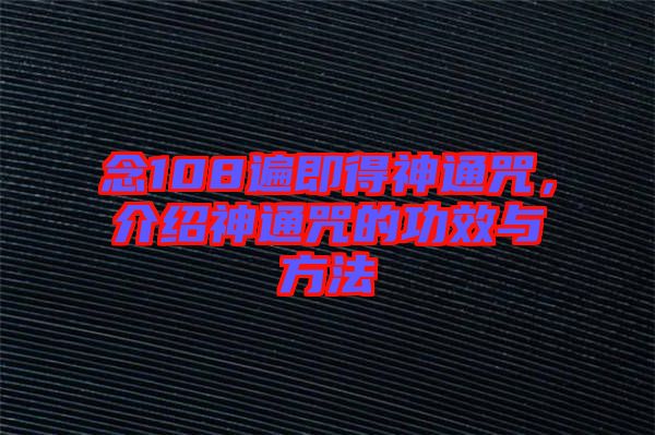 念108遍即得神通咒，介紹神通咒的功效與方法