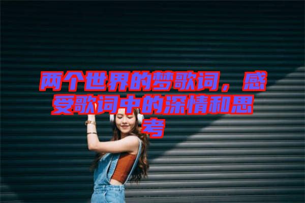 兩個(gè)世界的夢(mèng)歌詞，感受歌詞中的深情和思考