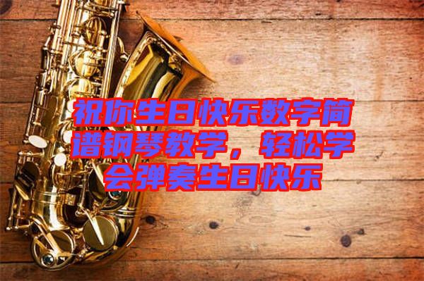 祝你生日快樂數(shù)字簡譜鋼琴教學，輕松學會彈奏生日快樂