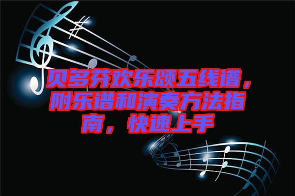 貝多芬歡樂頌五線譜，附樂譜和演奏方法指南，快速上手