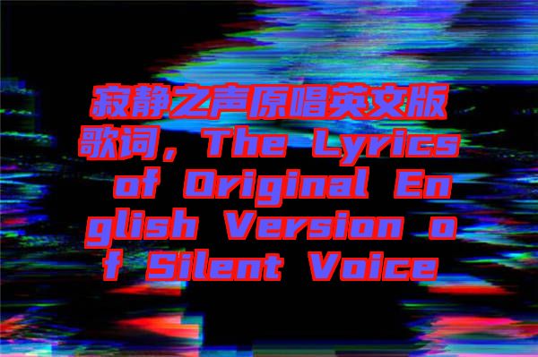 寂靜之聲原唱英文版歌詞，The Lyrics of Original English Version of Silent Voice