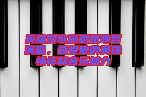 英雄贊歌原唱張映哲演唱，感受他的英雄情懷和音樂魅力