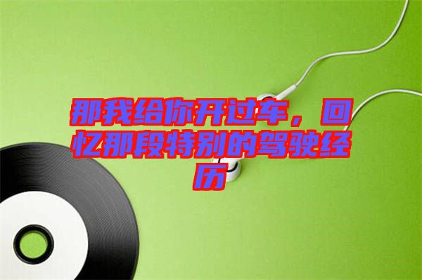 那我給你開過車，回憶那段特別的駕駛經歷