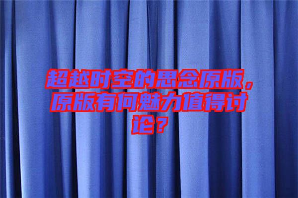 超越時(shí)空的思念原版，原版有何魅力值得討論？