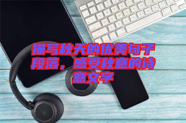 描寫秋天的優(yōu)美句子段落，感受秋意的詩(shī)意文字