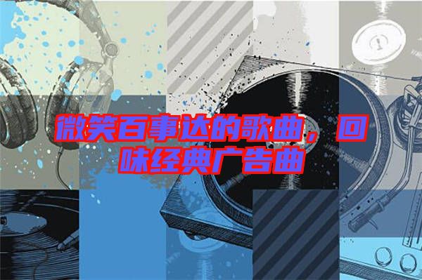 微笑百事達(dá)的歌曲，回味經(jīng)典廣告曲
