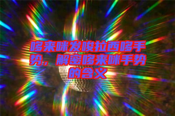 哆來咪發(fā)唆拉西哆手勢，解密哆來咪手勢的含義