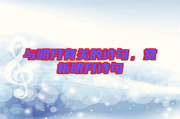 與明月有關(guān)的詩句，賞析明月詩句