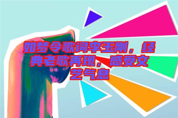 如夢令歌詞李玉剛，經典老歌再現(xiàn)，感受文藝氣息