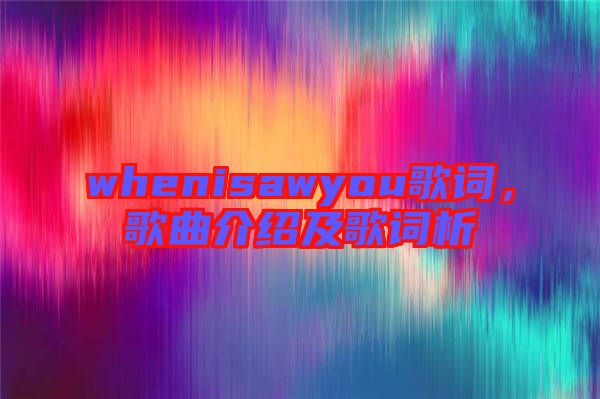 whenisawyou歌詞，歌曲介紹及歌詞析