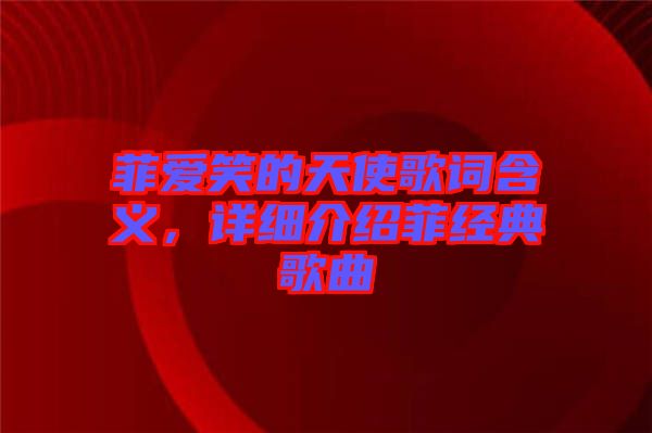 菲愛笑的天使歌詞含義，詳細介紹菲經(jīng)典歌曲