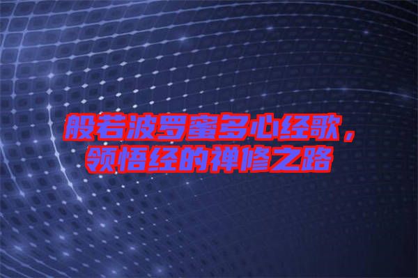 般若波羅蜜多心經(jīng)歌，領(lǐng)悟經(jīng)的禪修之路