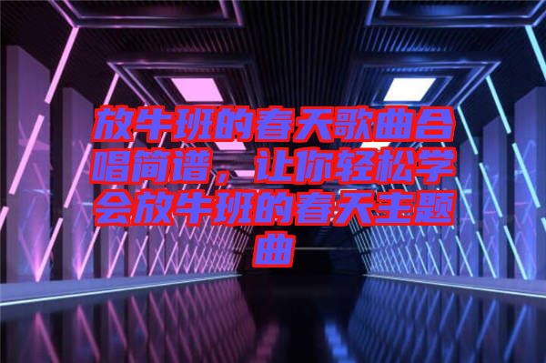 放牛班的春天歌曲合唱簡譜，讓你輕松學會放牛班的春天主題曲