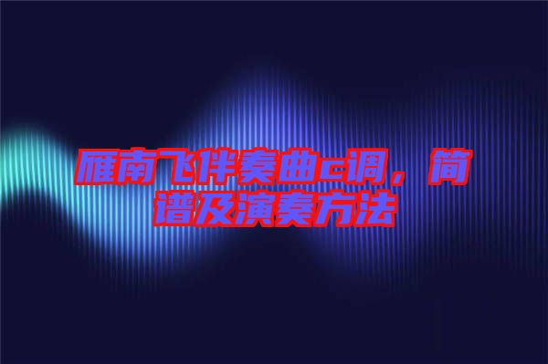 雁南飛伴奏曲c調，簡譜及演奏方法