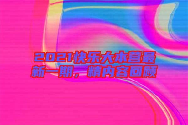 2021快樂大本營最新一期，精內(nèi)容回顧