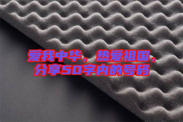 愛我中華，熱愛祖國，分享50字內的號碼
