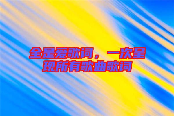全是愛歌詞，一次呈現(xiàn)所有歌曲歌詞
