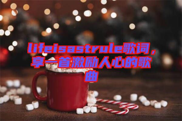 lifeisastrule歌詞，享一首激勵(lì)人心的歌曲