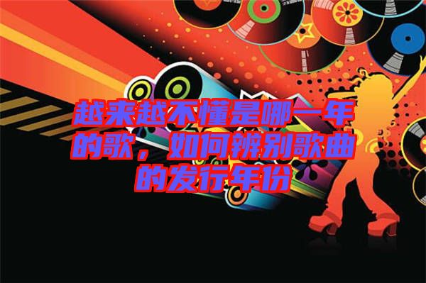 越來越不懂是哪一年的歌，如何辨別歌曲的發(fā)行年份
