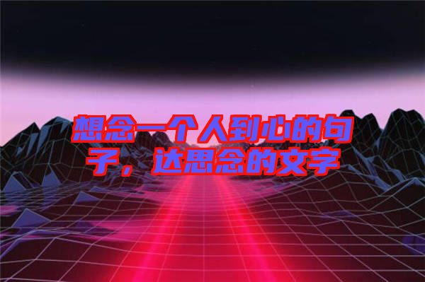 想念一個人到心的句子，達思念的文字