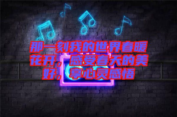那一刻我的世界春暖花開(kāi)，感受春天的美好，享心靈感悟