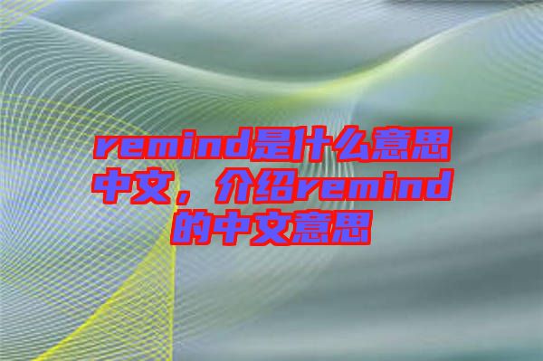 remind是什么意思中文，介紹remind的中文意思