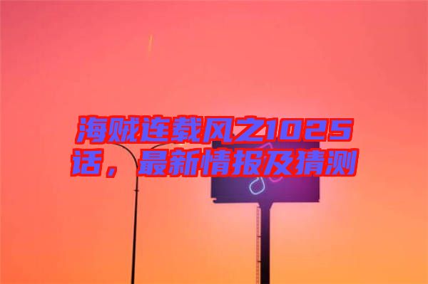 海賊連載風(fēng)之1025話，最新情報(bào)及猜測(cè)