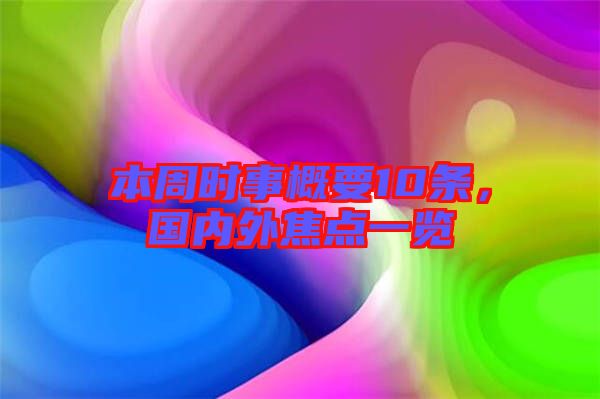 本周時事概要10條，國內(nèi)外焦點(diǎn)一覽